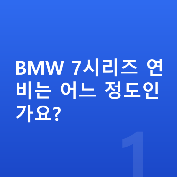 BMW 7시리즈 연비 BMW 7시리즈 연비는 어느 정도인가요?