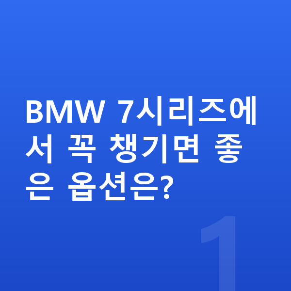 BMW 7시리즈 옵션 BMW 7시리즈에서 꼭 챙기면 좋은 옵션은?