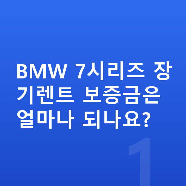 BMW 7시리즈 장기렌트 보증금 BMW 7시리즈 장기렌트 보증금은 얼마나 되나요?