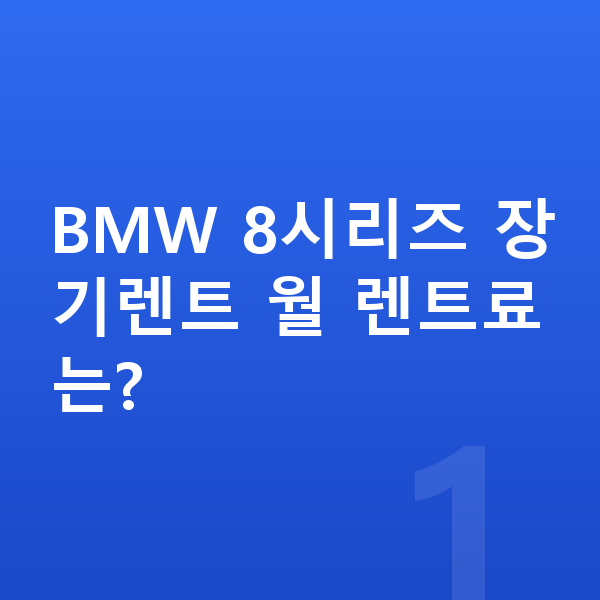 BMW 8시리즈 장기렌트 BMW 8시리즈 장기렌트 월 렌트료는?