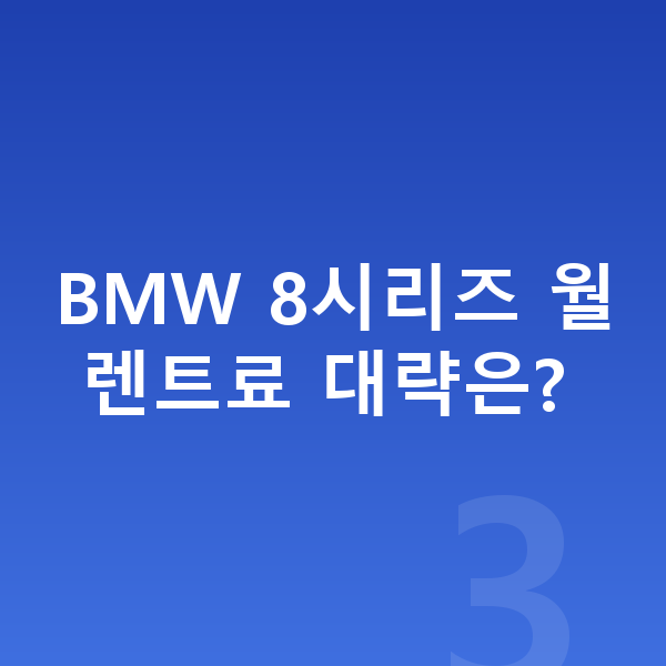 BMW 8시리즈 장기렌트 보증금 BMW 8시리즈 월 렌트료 대략은?