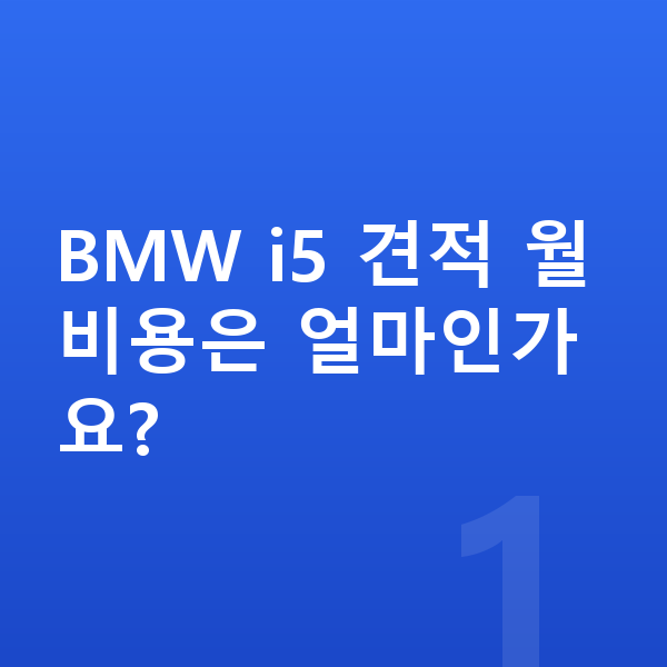 BMW i5 견적 BMW i5 견적 월 비용은 얼마인가요?