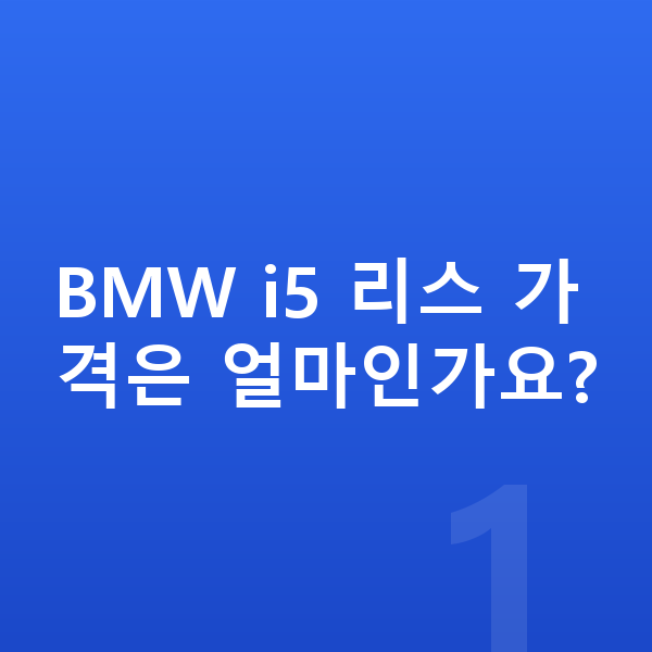 BMW i5 리스 가격 BMW i5 리스 가격은 얼마인가요?