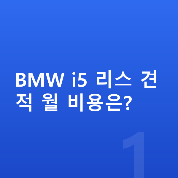 BMW i5 리스 견적 BMW i5 리스 견적 월 비용은?