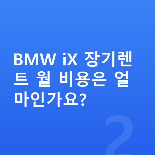 BMW iX 연비 BMW iX 장기렌트 월 비용은 얼마인가요?