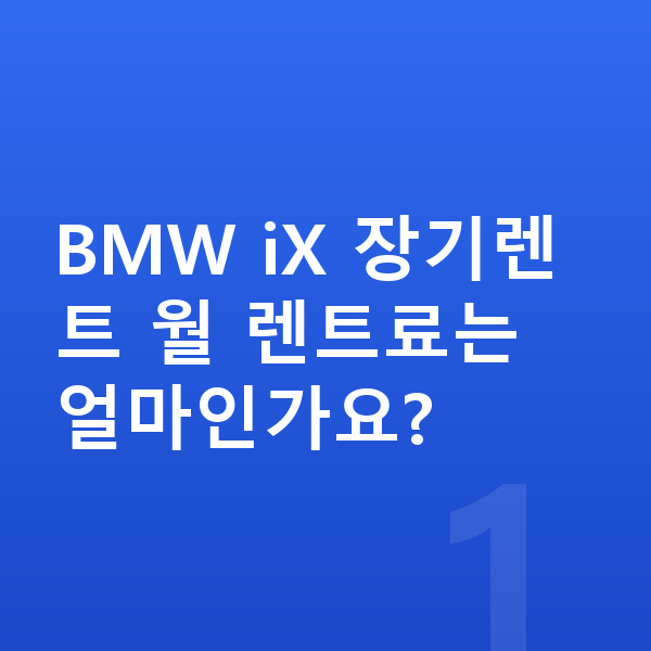 BMW iX 장기렌트 BMW iX 장기렌트 월 렌트료는 얼마인가요?