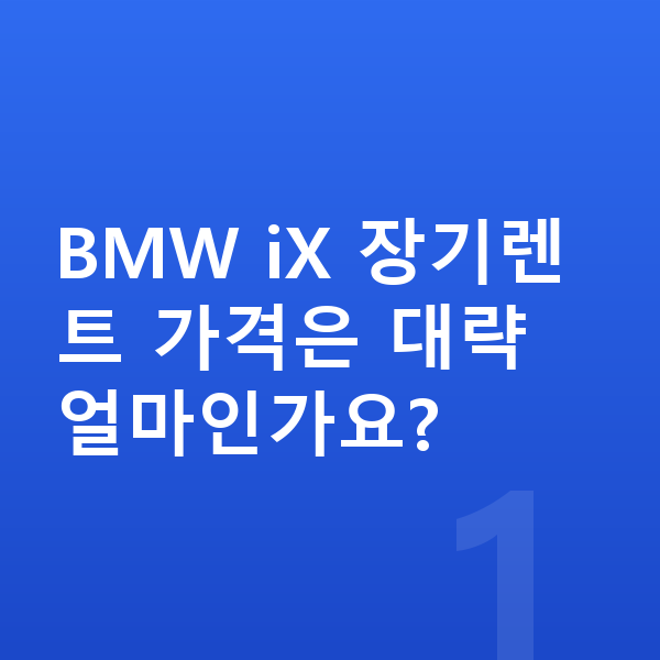 BMW iX 장기렌트 가격 BMW iX 장기렌트 가격은 대략 얼마인가요?