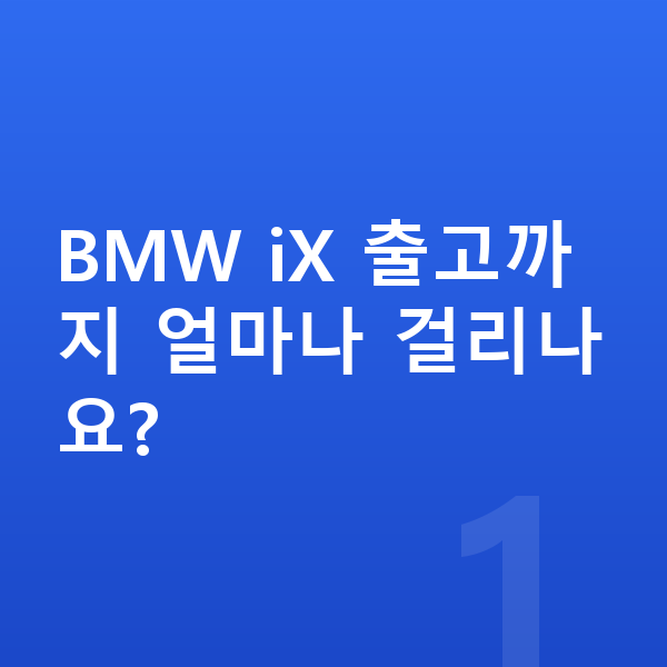 BMW iX 장기렌트 출고기간 BMW iX 출고까지 얼마나 걸리나요?