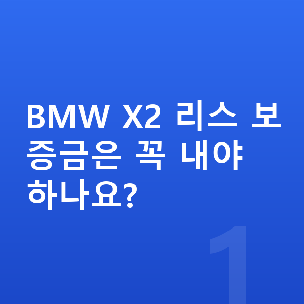 BMW X2 리스 보증금 BMW X2 리스 보증금은 꼭 내야 하나요?