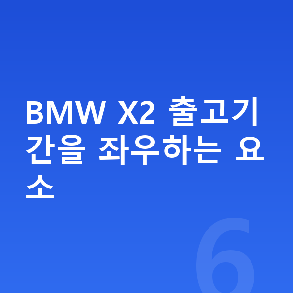 BMW X2 리스 출고기간 BMW X2 출고기간을 좌우하는 요소