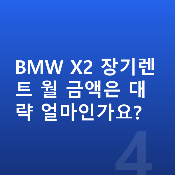 BMW X2 연비 BMW X2 장기렌트 월 금액은 대략 얼마인가요?