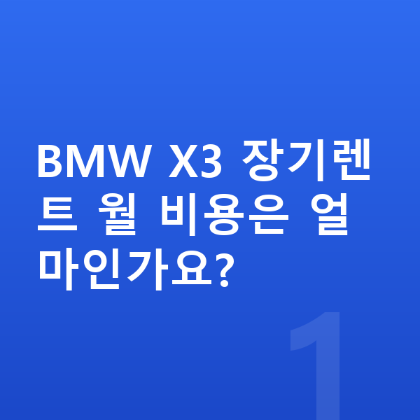 BMW X3 장기렌트 BMW X3 장기렌트 월 비용은 얼마인가요?