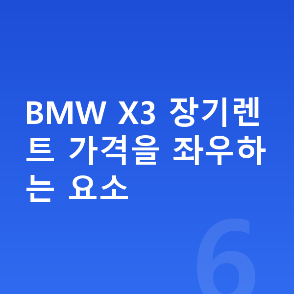 BMW X3 장기렌트 가격 BMW X3 장기렌트 가격을 좌우하는 요소