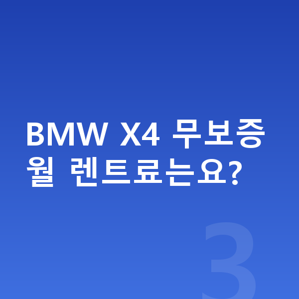 BMW X4 장기렌트 무보증 BMW X4 무보증 월 렌트료는요?
