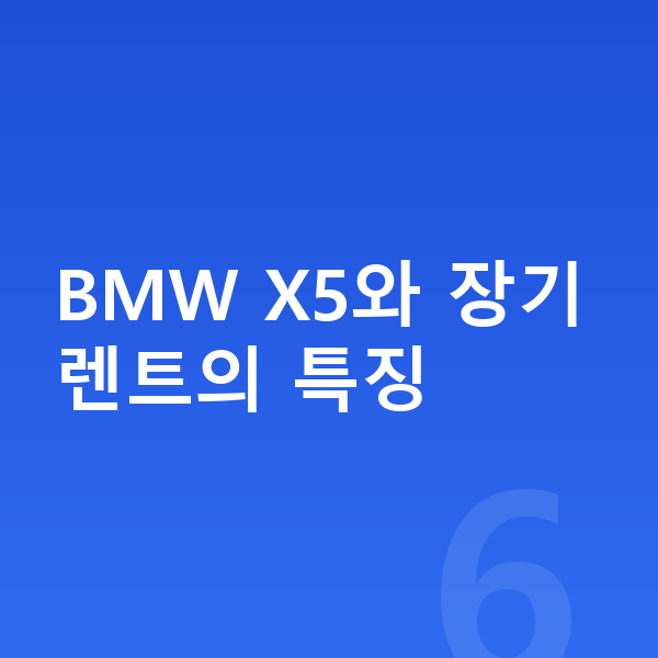 BMW X5 장기렌트 BMW X5와 장기렌트의 특징