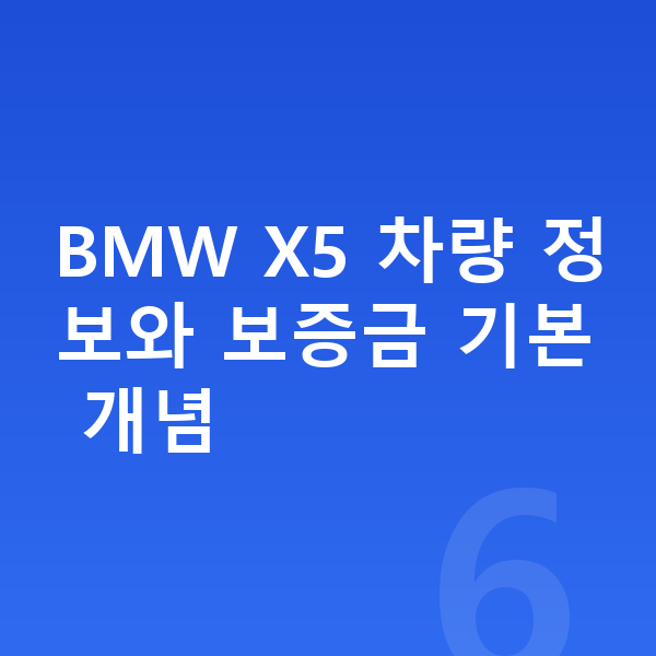 BMW X5 장기렌트 보증금 BMW X5 차량 정보와 보증금 기본 개념