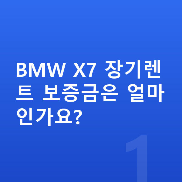 BMW X7 장기렌트 보증금 BMW X7 장기렌트 보증금은 얼마인가요?