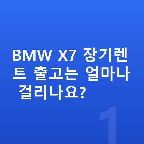 BMW X7 장기렌트 출고기간 BMW X7 장기렌트 출고는 얼마나 걸리나요?