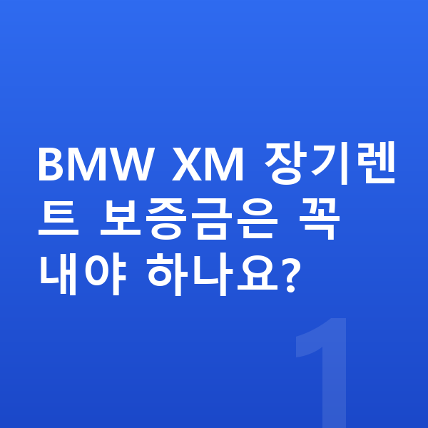 BMW XM 장기렌트 보증금 BMW XM 장기렌트 보증금은 꼭 내야 하나요?