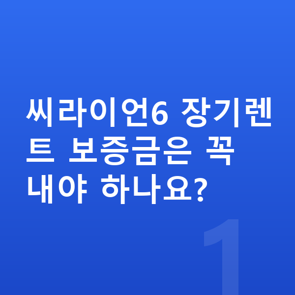 BYD 씨라이언6 장기렌트 보증금 씨라이언6 장기렌트 보증금은 꼭 내야 하나요?