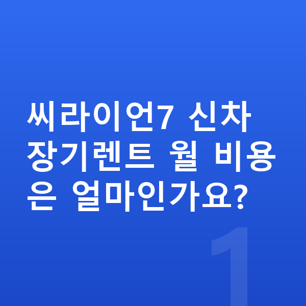 BYD 씨라이언7 신차 씨라이언7 신차 장기렌트 월 비용은 얼마인가요?