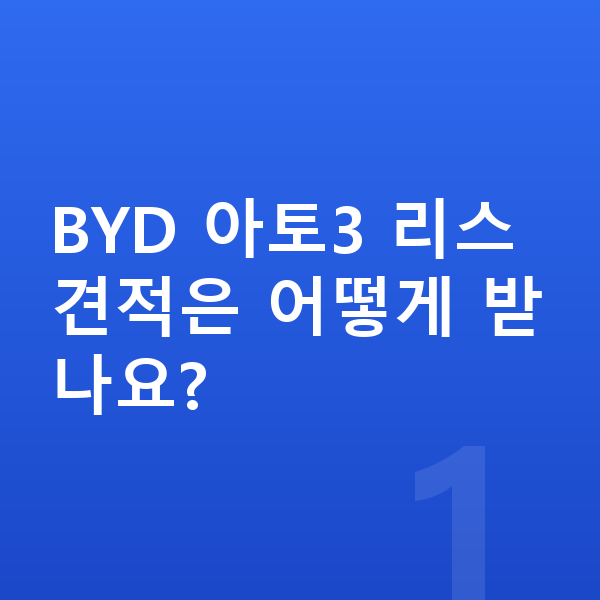 BYD 아토3 리스 견적 BYD 아토3 리스 견적은 어떻게 받나요?