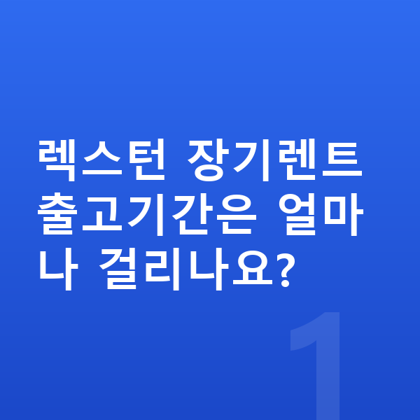 KGM 렉스턴 장기렌트 출고기간 렉스턴 장기렌트 출고기간은 얼마나 걸리나요?