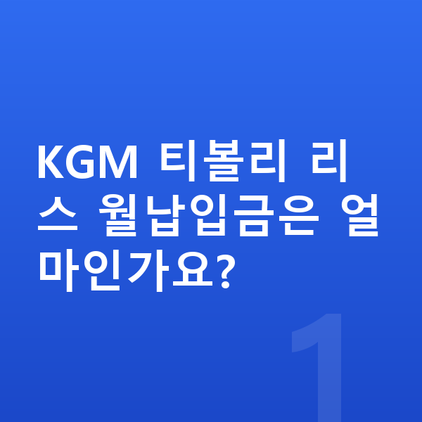 KGM 티볼리 리스 월납입금 KGM 티볼리 리스 월납입금은 얼마인가요?