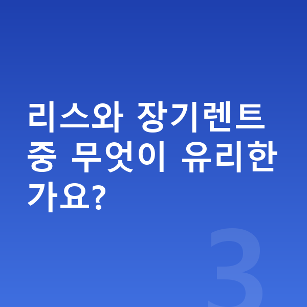 KGM 티볼리 리스 월납입금 리스와 장기렌트 중 무엇이 유리한가요?