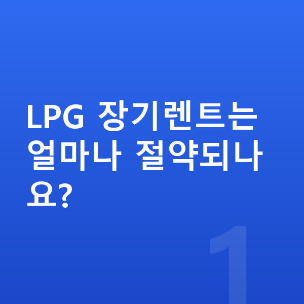 LPG장기렌트 LPG 장기렌트는 얼마나 절약되나요?