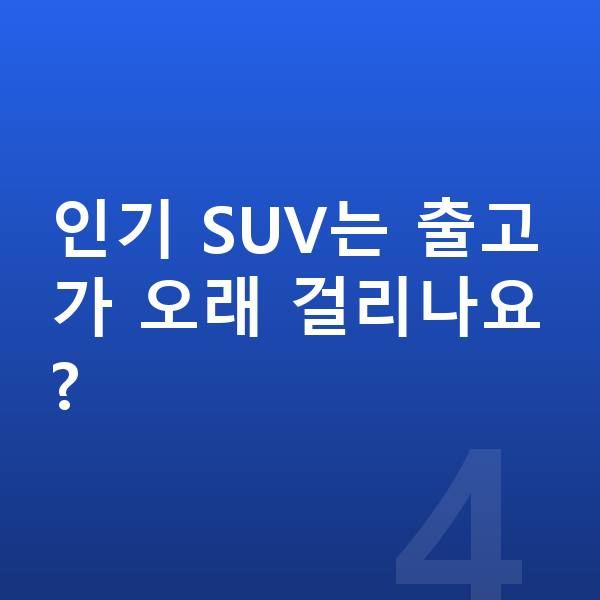 SUV장기렌트 인기 SUV는 출고가 오래 걸리나요?