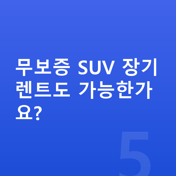 SUV장기렌트 무보증 SUV 장기렌트도 가능한가요?