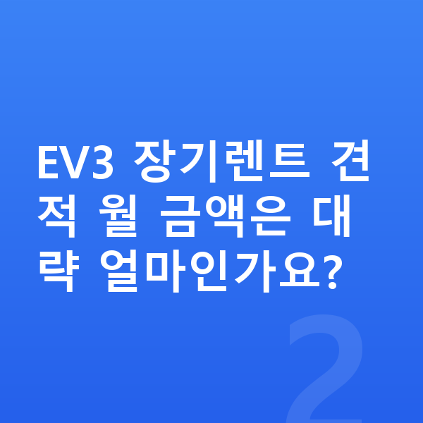 기아 EV3 견적 EV3 장기렌트 견적 월 금액은 대략 얼마인가요?