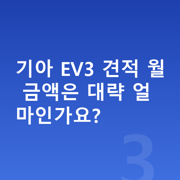 기아 EV3 장기렌트 견적 기아 EV3 견적 월 금액은 대략 얼마인가요?