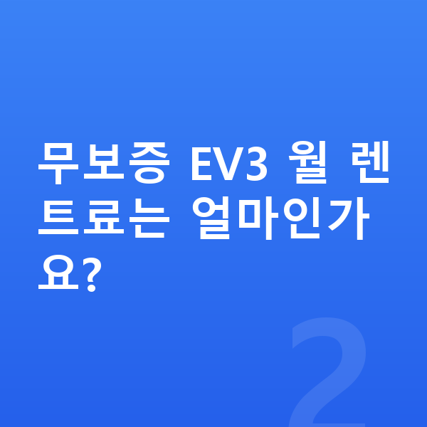 기아 EV3 장기렌트 무보증 무보증 EV3 월 렌트료는 얼마인가요?