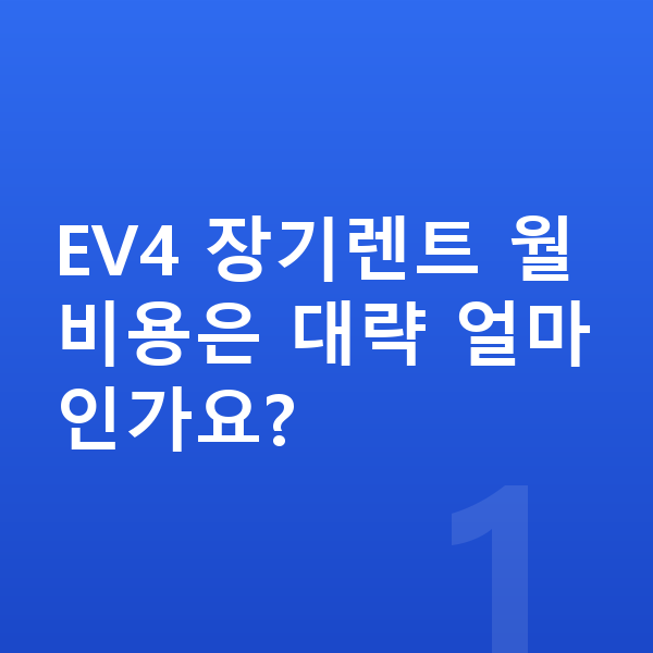 기아 EV4 장기렌트 EV4 장기렌트 월 비용은 대략 얼마인가요?