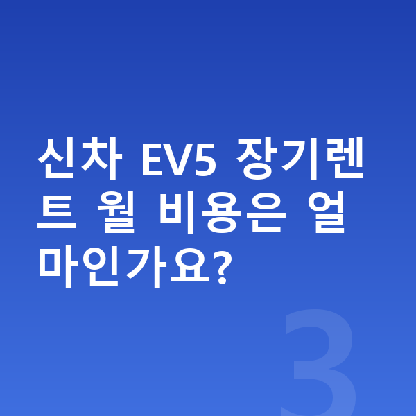 기아 EV5 신차 신차 EV5 장기렌트 월 비용은 얼마인가요?