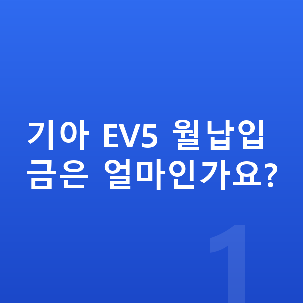 기아 EV5 장기렌트 월납입금 기아 EV5 월납입금은 얼마인가요?