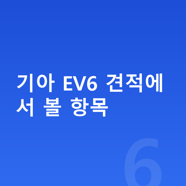 기아 EV6 견적 기아 EV6 견적에서 볼 항목