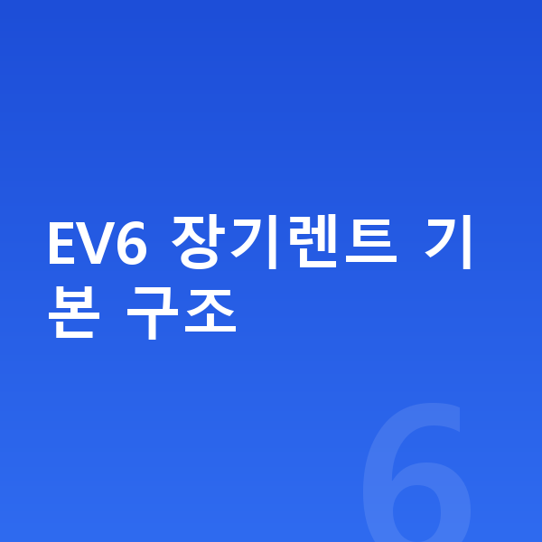 기아 EV6 장기렌트 EV6 장기렌트 기본 구조
