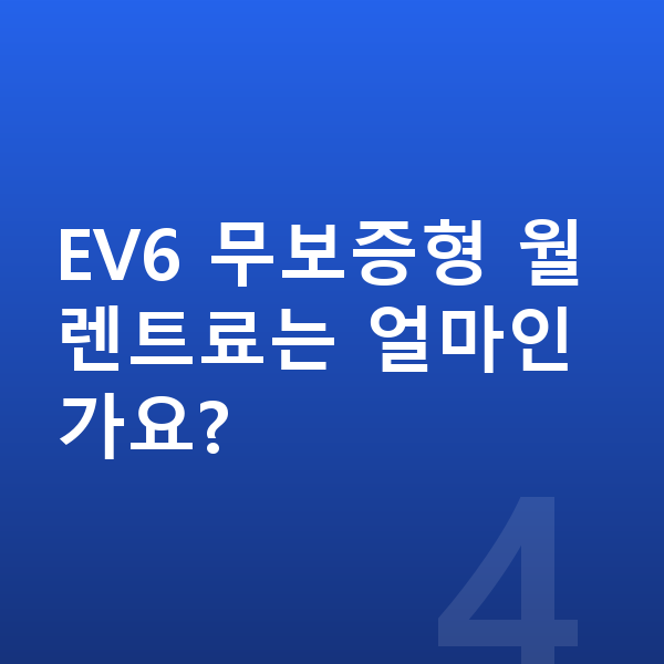 기아 EV6 장기렌트 출고기간 EV6 무보증형 월 렌트료는 얼마인가요?