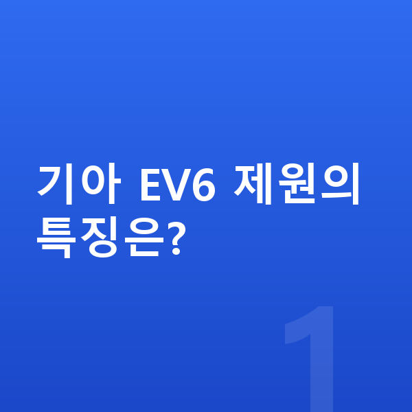 기아 EV6 제원 기아 EV6 제원의 특징은?