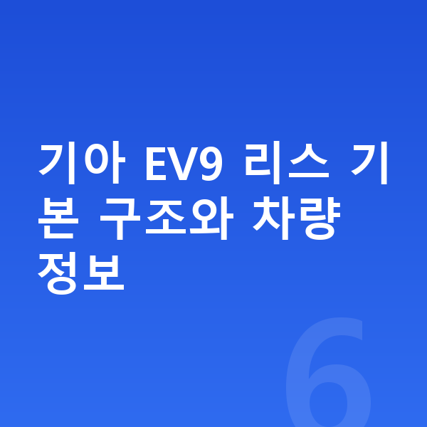 기아 EV9 리스 기아 EV9 리스 기본 구조와 차량 정보