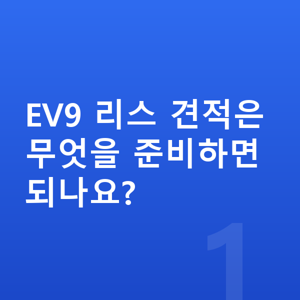 기아 EV9 리스 견적 EV9 리스 견적은 무엇을 준비하면 되나요?