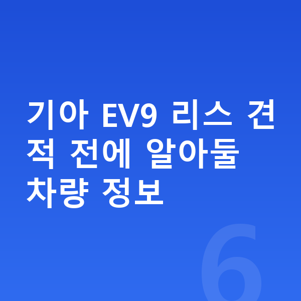 기아 EV9 리스 견적 기아 EV9 리스 견적 전에 알아둘 차량 정보