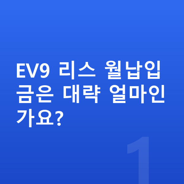 기아 EV9 리스 월납입금 EV9 리스 월납입금은 대략 얼마인가요?