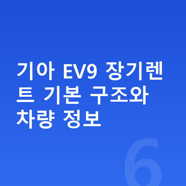 기아 EV9 장기렌트 기아 EV9 장기렌트 기본 구조와 차량 정보