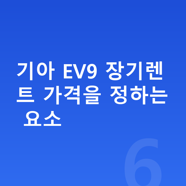 기아 EV9 장기렌트 가격 기아 EV9 장기렌트 가격을 정하는 요소