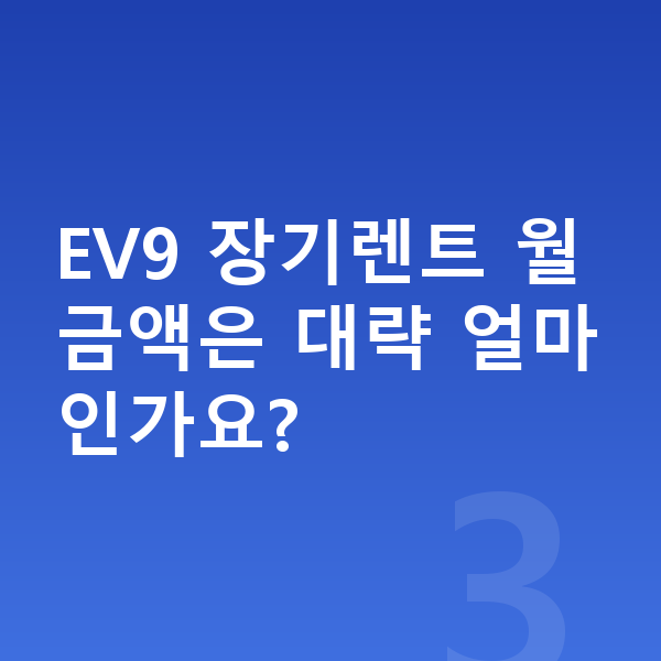 기아 EV9 장기렌트 보증금 EV9 장기렌트 월 금액은 대략 얼마인가요?