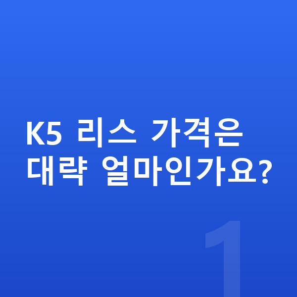 기아 K5 리스 가격 K5 리스 가격은 대략 얼마인가요?